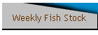 Weekly Fish Stock